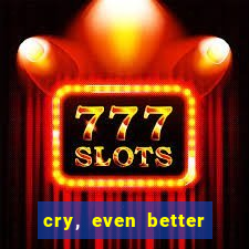 cry, even better if you beg